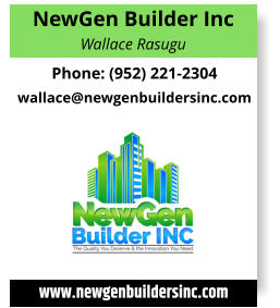 NewGen Builder Inc Wallace Rasugu Phone: (952) 221-2304 wallace@newgenbuildersinc.com www.newgenbuildersinc.com