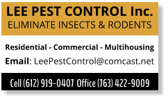 LEE PEST CONTROL Inc. ELIMINATE INSECTS & RODENTS Residential - Commercial - Multihousing Email: LeePestControl@comcast.net Cell (612) 919-0407  Office (763) 422-9009