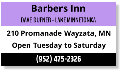 Barbers Inn DAVE DUFNER - LAKE MINNETONKA 210 Promanade Wayzata, MN Open Tuesday to Saturday (952) 475-2326