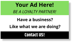 Your Ad Here! BE A LOYALTY PARTNER! Have a business? Like what we are doing? Contact US!
